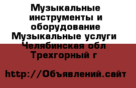 Музыкальные инструменты и оборудование Музыкальные услуги. Челябинская обл.,Трехгорный г.